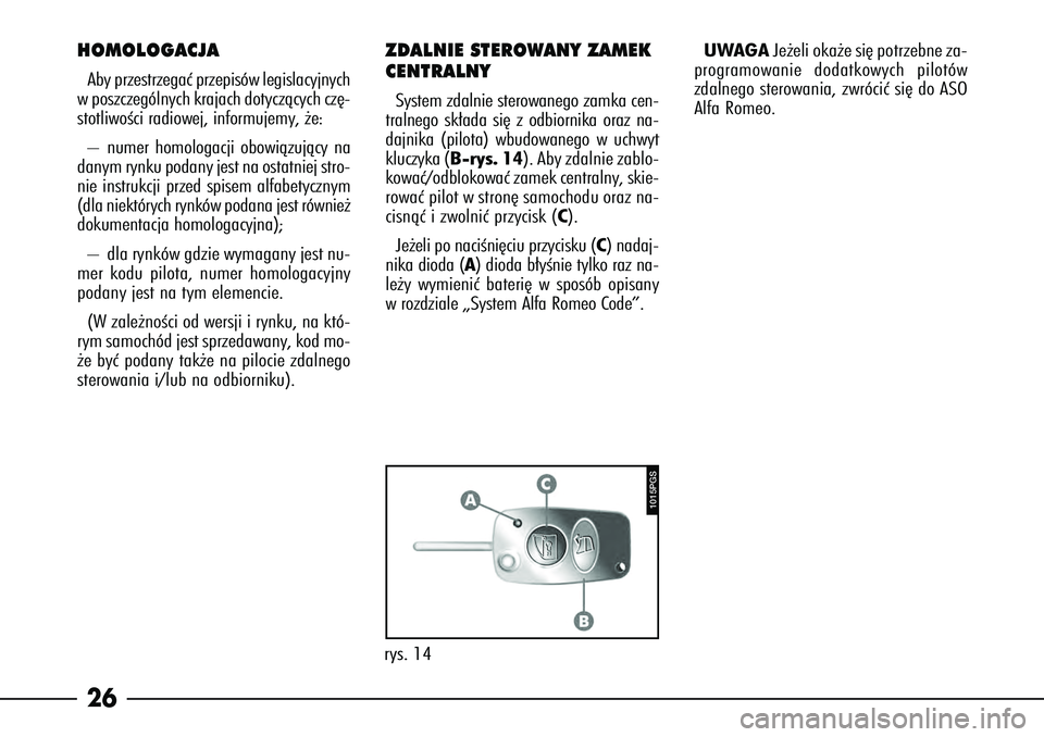 Alfa Romeo 166 2004 Instrukcja obsługi (in Polish) 26HOMOLOGACJAAby przestrzegaç przepisów legislacyjnych
w poszczególnych krajach dotyczàcych cz´-
stotliwoÊci radiowej, informujemy, ˝e:
– numer homologacji obowiàzujàcy na
danym rynku podan Alfa Romeo 166 2004 Instrukcja obsługi (in Polish) 26HOMOLOGACJAAby przestrzegaç przepisów legislacyjnych
w poszczególnych krajach dotyczàcych cz´-
stotliwoÊci radiowej, informujemy, ˝e:
– numer homologacji obowiàzujàcy na
danym rynku podan