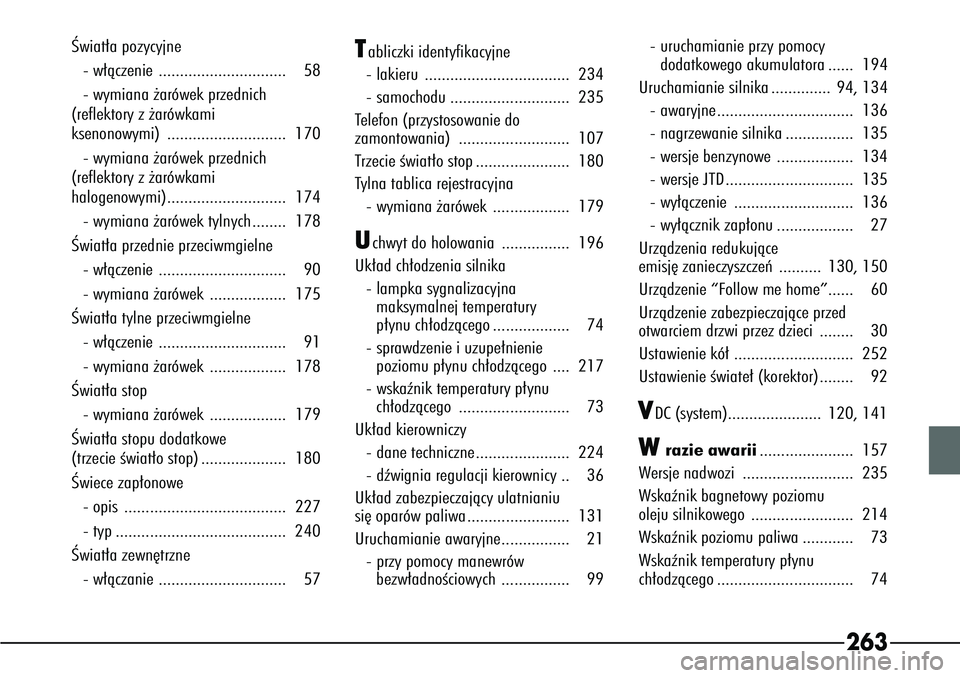 Alfa Romeo 166 2006  Instrukcja obsługi (in Polish) 263
Âwiat∏a pozycyjne- w∏àczenie .............................. 58
- wymiana ˝arówek przednich
(reflektory z ˝arówkami
ksenonowymi) ............................ 170
- wymiana ˝arówek przed