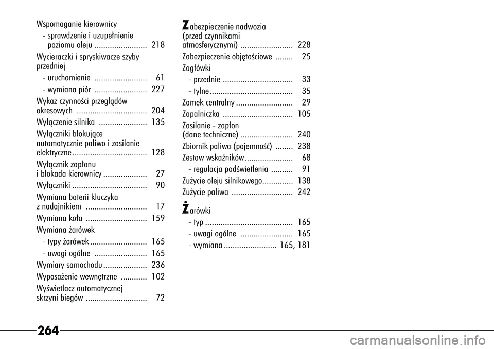 Alfa Romeo 166 2008  Instrukcja obsługi (in Polish) 264Wspomaganie kierownicy- sprawdzenie i uzupe∏nienie poziomu oleju ........................ 218
Wycieraczki i spryskiwacze szyby
przedniej - uruchomienie ........................ 61
- wymiana piór