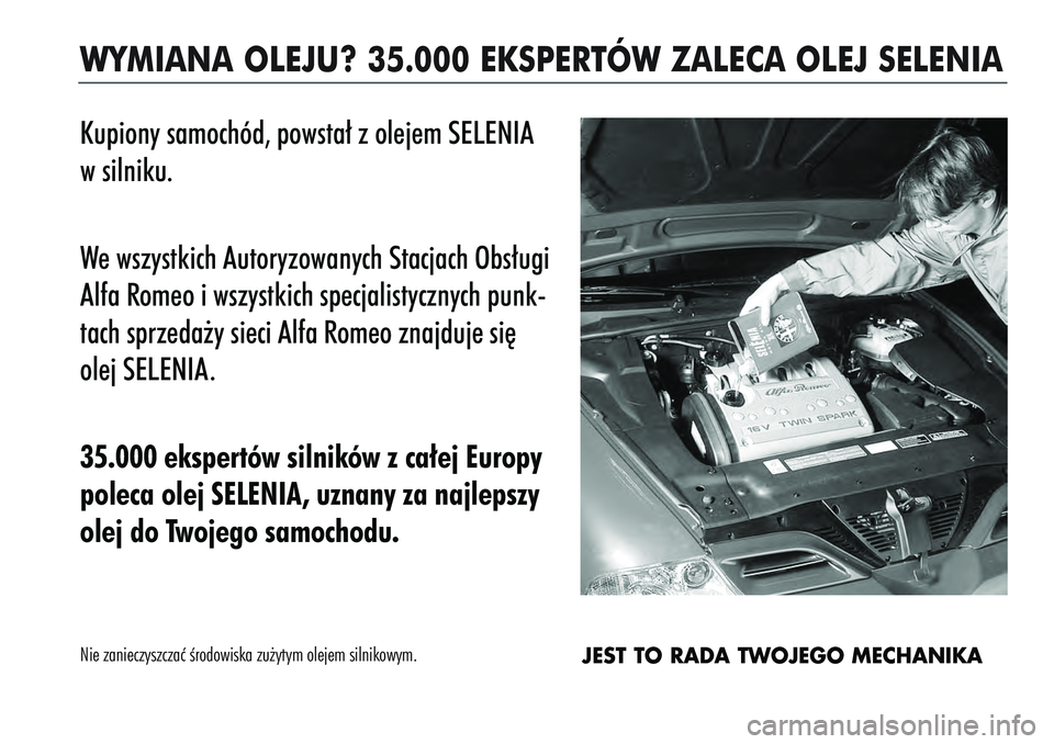 Alfa Romeo 166 2005  Instrukcja obsługi (in Polish) WYMIANA OLEJU? 35.000 EKSPERTÓW ZALECA OLEJ SELENIAKupiony samochód, powsta∏ z olejem SELENIA
w silniku.
We  wszystkich Autoryzowanych Stacjach Obs∏ugi
Alfa Romeo i wszystkich specjalistycznych 