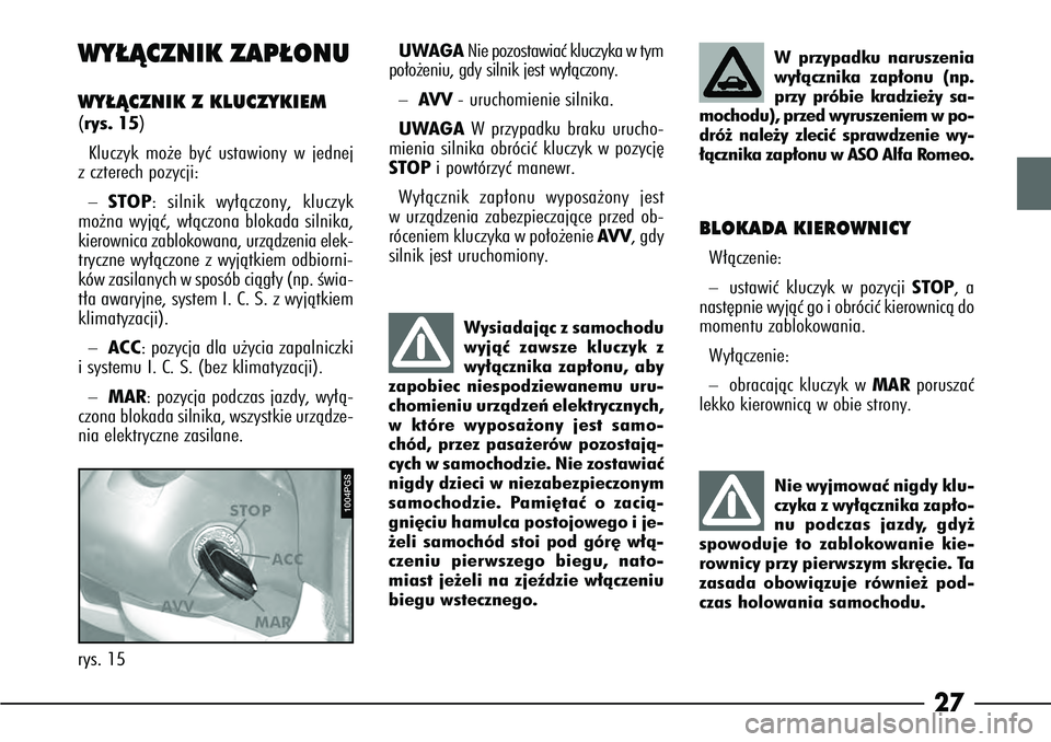 Alfa Romeo 166 2004 Instrukcja obsługi (in Polish) 27
WY¸ÑCZNIK ZAP¸ONUWY¸ÑCZNIK Z KLUCZYKIEM (rys. 15)Kluczyk mo˝e byç ustawiony w jednej
z czterech pozycji:–
STOP: silnik wy∏àczony, kluczyk
mo˝na wyjàç, w∏àczona blokada silnika,
ki Alfa Romeo 166 2004 Instrukcja obsługi (in Polish) 27
WY¸ÑCZNIK ZAP¸ONUWY¸ÑCZNIK Z KLUCZYKIEM (rys. 15)Kluczyk mo˝e byç ustawiony w jednej
z czterech pozycji:–
STOP: silnik wy∏àczony, kluczyk
mo˝na wyjàç, w∏àczona blokada silnika,
ki