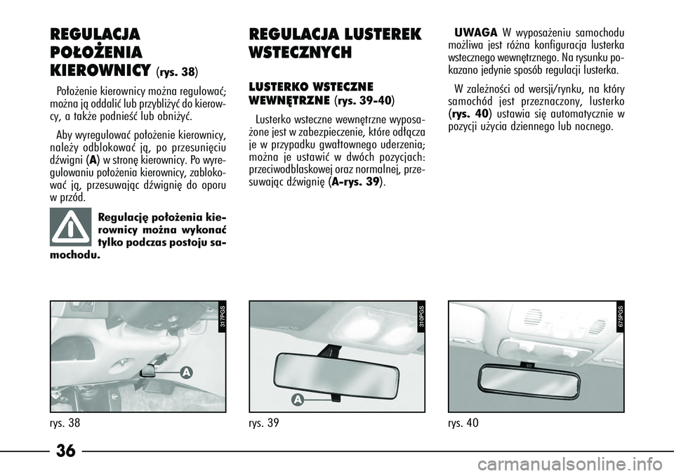 Alfa Romeo 166 2008  Instrukcja obsługi (in Polish) 36REGULACJA
PO¸O˚ENIA
KIEROWNICY 
(rys. 38)
P o∏o˝enie kierownicy mo˝na regulowaç;
mo˝na jà oddaliç lub przybli˝yç do kierow-
cy, a tak˝e podnieÊç lub obni˝yç.
Aby wyregulowaç po∏o