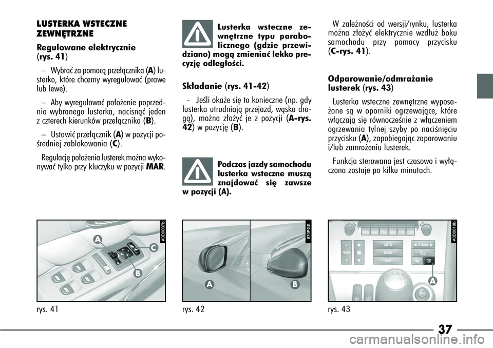 Alfa Romeo 166 2005 Instrukcja obsługi (in Polish) 37
Sk∏adanie (rys. 41-42)- JeÊli oka˝e si´ to konieczne (np. gdy
lusterka utrudniajà przejazd, wàska dro-
gà), mo˝na z∏o˝yç je z pozycji (A-rys.
42) w pozycj´ (B ). W
zale˝noÊci od wer Alfa Romeo 166 2005 Instrukcja obsługi (in Polish) 37
Sk∏adanie (rys. 41-42)- JeÊli oka˝e si´ to konieczne (np. gdy
lusterka utrudniajà przejazd, wàska dro-
gà), mo˝na z∏o˝yç je z pozycji (A-rys.
42) w pozycj´ (B ). W
zale˝noÊci od wer