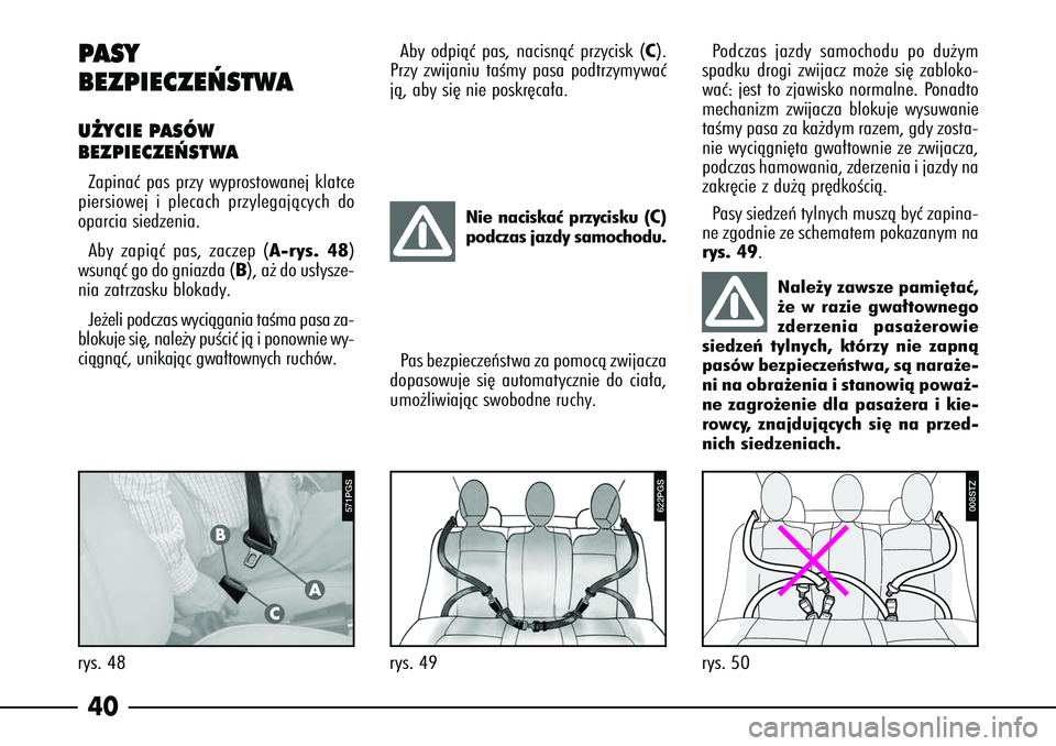 Alfa Romeo 166 2005 Instrukcja obsługi (in Polish) 40PASY
BEZPIECZE¡STWAU˚YCIE PASÓW
BEZPIECZE¡STWAZapinaç pas przy wyprostowanej klatce
piersiowej i plecach przylegajàcych do
oparcia siedzenia.
Aby zapiàç pas, zaczep (A-rys. 48)
wsunàç go Alfa Romeo 166 2005 Instrukcja obsługi (in Polish) 40PASY
BEZPIECZE¡STWAU˚YCIE PASÓW
BEZPIECZE¡STWAZapinaç pas przy wyprostowanej klatce
piersiowej i plecach przylegajàcych do
oparcia siedzenia.
Aby zapiàç pas, zaczep (A-rys. 48)
wsunàç go