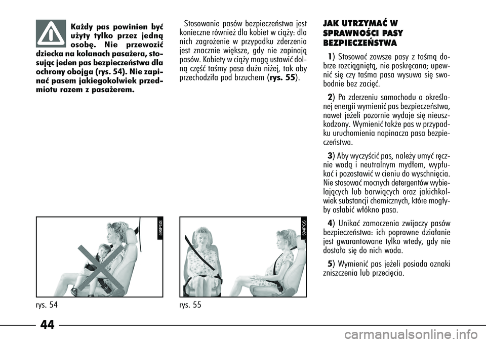 Alfa Romeo 166 2007  Instrukcja obsługi (in Polish) 44
Ka˝dy pas powinien byç
u˝yty tylko przez jednà
osob´. Nie przewoziç
dziecka na kolanach pasa˝era, sto-
sujàc jeden pas bezpieczeƒstwa dla
ochrony obojga (rys. 54). Nie zapi-
naç pasem jak
