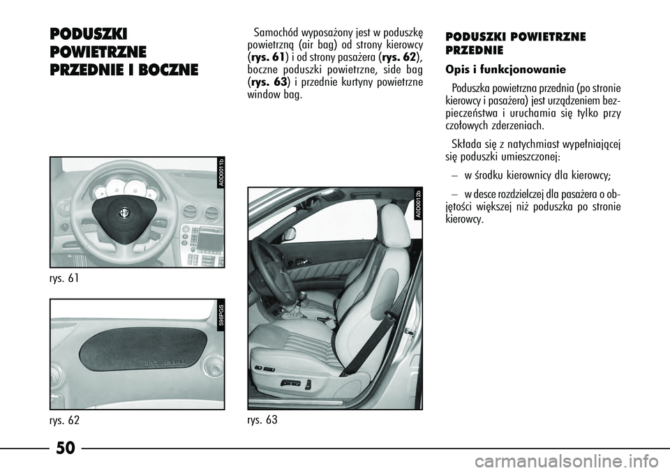 Alfa Romeo 166 2004 Instrukcja obsługi (in Polish) 50PODUSZKI
POWIETRZNE
PRZEDNIE I BOCZNE
Samochód wyposa˝ony jest w poduszk´
powietrznà (air bag) od strony kierowcy
( rys. 61) i od strony pasa˝era ( rys. 62),
boczne poduszki powietrzne, side ba Alfa Romeo 166 2004 Instrukcja obsługi (in Polish) 50PODUSZKI
POWIETRZNE
PRZEDNIE I BOCZNE
Samochód wyposa˝ony jest w poduszk´
powietrznà (air bag) od strony kierowcy
( rys. 61) i od strony pasa˝era ( rys. 62),
boczne poduszki powietrzne, side ba