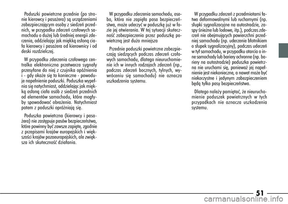 Alfa Romeo 166 2008  Instrukcja obsługi (in Polish) 51
Poduszki powietrzne przednie (po stro-
nie kierowcy i pasa˝era) sà urzàdzeniami
zabezpieczajàcym osoby z siedzeƒ przed-
nich, w przypadku zderzeƒ czo∏owych sa-
mochodu o du˝ej lub Êrednie
