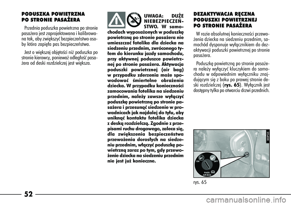 Alfa Romeo 166 2005  Instrukcja obsługi (in Polish) 52PODUSZKA POWIETRZNA 
PO STRONIE PASA˚ERAPrzednia poduszka powietrzna po stronie
pasa˝era jest zaprojektowana i kalibrowa-
na tak, aby zwi´kszyç bezpieczeƒstwo oso-
by która zapi´∏a pas bezp