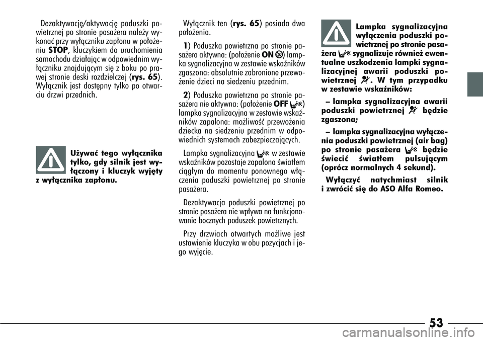 Alfa Romeo 166 2004 Instrukcja obsługi (in Polish) 53
Dezaktywacj´/aktywacj´ poduszki po-
wietrznej po stronie pasa˝era nale˝y wy-
konaç przy wy∏àczniku zap∏onu w po∏o˝e-
niu STOP, kluczykiem do uruchomienia
samochodu dzia∏ajàc w odpo Alfa Romeo 166 2004 Instrukcja obsługi (in Polish) 53
Dezaktywacj´/aktywacj´ poduszki po-
wietrznej po stronie pasa˝era nale˝y wy-
konaç przy wy∏àczniku zap∏onu w po∏o˝e-
niu STOP, kluczykiem do uruchomienia
samochodu dzia∏ajàc w odpo
