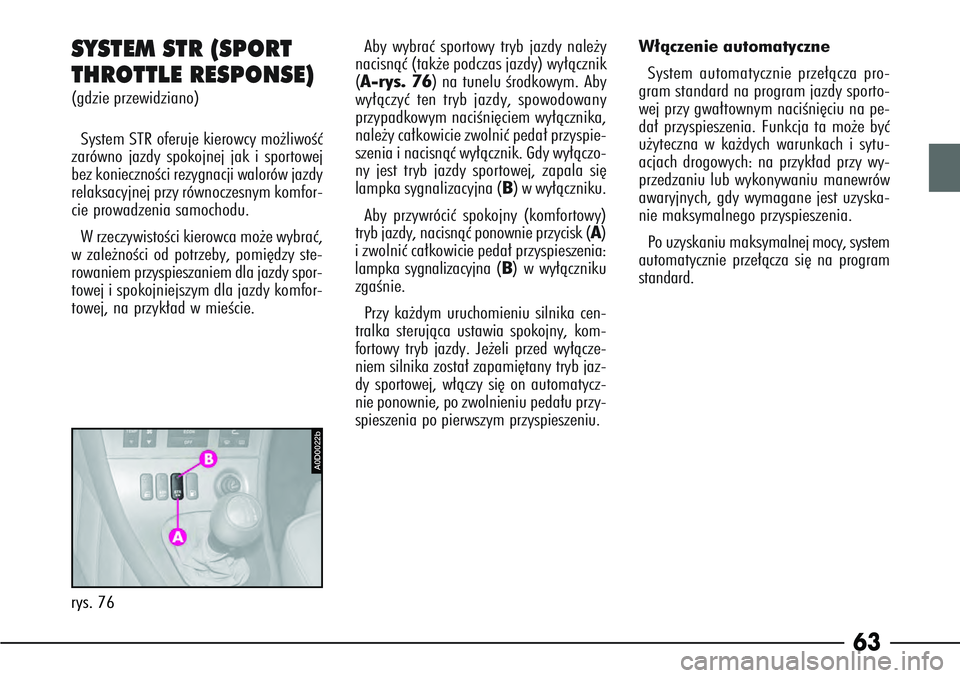 Alfa Romeo 166 2004 Instrukcja obsługi (in Polish) SYSTEM STR (SPORT
THROTTLE RESPONSE)(gdzie przewidziano)System STR oferuje kierowcy mo˝liwoÊç
zarówno jazdy spokojnej jak i sportowej
bez koniecznoÊci rezygnacji walorów jazdy
relaksacyjnej przy Alfa Romeo 166 2004 Instrukcja obsługi (in Polish) SYSTEM STR (SPORT
THROTTLE RESPONSE)(gdzie przewidziano)System STR oferuje kierowcy mo˝liwoÊç
zarówno jazdy spokojnej jak i sportowej
bez koniecznoÊci rezygnacji walorów jazdy
relaksacyjnej przy