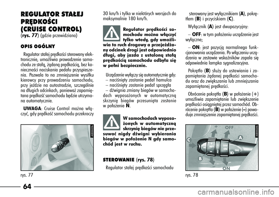 Alfa Romeo 166 2004 Instrukcja obsługi (in Polish) 64
A0D0024b
rys. 78
A0D0023b
rys. 77REGULATOR STA¸EJ
PR¢DKOÂCI
(CRUISE CONTROL) (rys. 77
) (gdzie przewidziano)
OPIS OGÓLNYRegulator sta∏ej pr´dkoÊci sterowany elek-
tronicznie, umo˝liwia pr Alfa Romeo 166 2004 Instrukcja obsługi (in Polish) 64
A0D0024b
rys. 78
A0D0023b
rys. 77REGULATOR STA¸EJ
PR¢DKOÂCI
(CRUISE CONTROL) (rys. 77
) (gdzie przewidziano)
OPIS OGÓLNYRegulator sta∏ej pr´dkoÊci sterowany elek-
tronicznie, umo˝liwia pr