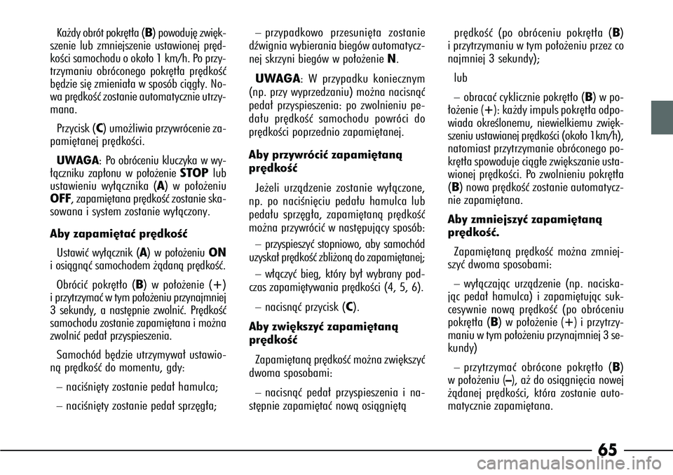 Alfa Romeo 166 2004  Instrukcja obsługi (in Polish) 65
Ka˝dy obrót pokr´t∏a (
B) powoduj´ zwi´k-
szenie lub zmniejszenie ustawionej pr´d-
koÊci samochodu o oko∏o 1 km/h. Po przy-
trzymaniu obróconego pokr´t∏a pr´dkoÊç
b´dzie si´ zmi