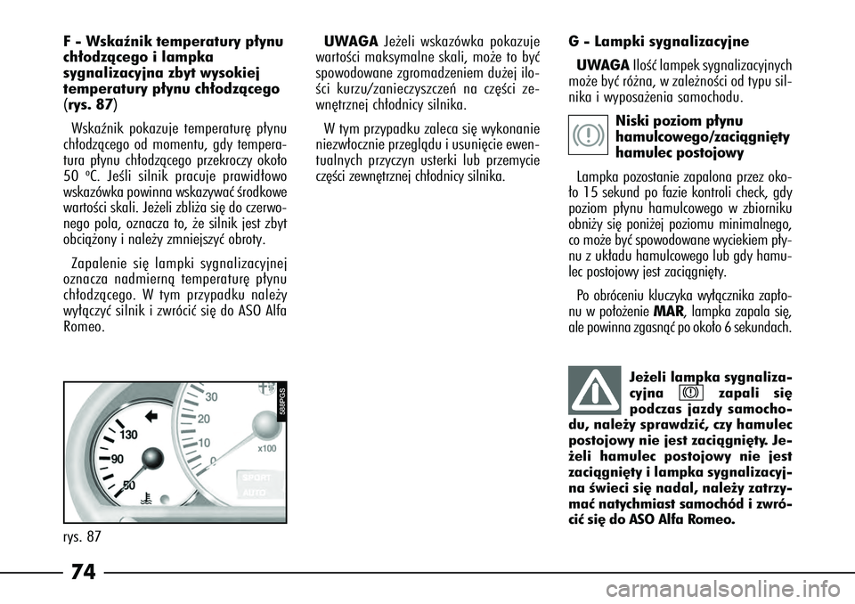 Alfa Romeo 166 2008  Instrukcja obsługi (in Polish) 74rys. 87
588PGS
F-  Wskaênik temperatury p∏ynu
ch∏odzàcego i lampka 
sygnalizacyjna zbyt wysokiej
temperatury p∏ynu ch∏odzàcego
(rys. 87)
Wskaênik pokazuje temperatur´ p∏ynu
ch∏odzà