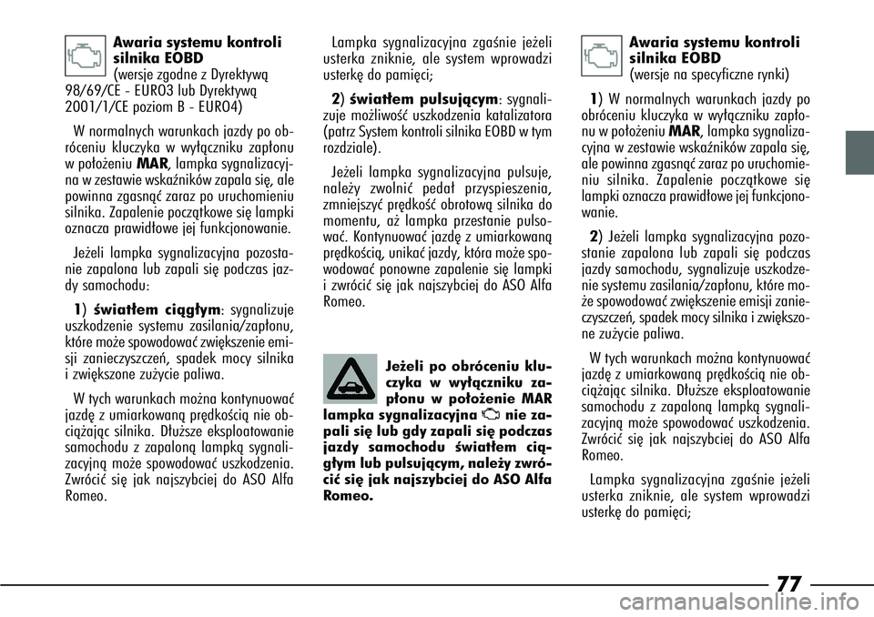 Alfa Romeo 166 2007  Instrukcja obsługi (in Polish) 77
Awaria systemu kontroli
silnika EOBD 
(wersje zgodne z Dyrektywà
98/69/CE - EURO3 lub Dyrektywà
2001/1/CE poziom B - EURO4)
W normalnych warunkach jazdy po ob-
róceniu kluczyka w wy∏àczniku z