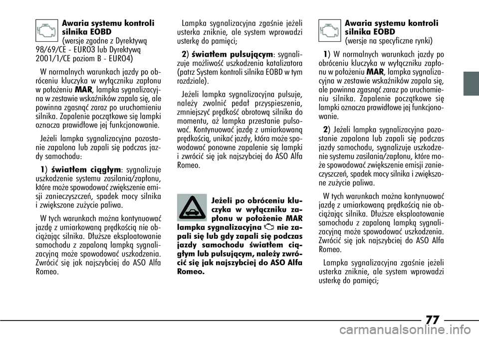 Alfa Romeo 166 2004 Instrukcja obsługi (in Polish) 77
Awaria systemu kontroli
silnika EOBD
(wersje zgodne z Dyrektywà
98/69/CE - EURO3 lub Dyrektywà
2001/1/CE poziom B - EURO4)
W normalnych warunkach jazdy po ob-
róceniu kluczyka w wy∏àczniku z Alfa Romeo 166 2004 Instrukcja obsługi (in Polish) 77
Awaria systemu kontroli
silnika EOBD
(wersje zgodne z Dyrektywà
98/69/CE - EURO3 lub Dyrektywà
2001/1/CE poziom B - EURO4)
W normalnych warunkach jazdy po ob-
róceniu kluczyka w wy∏àczniku z