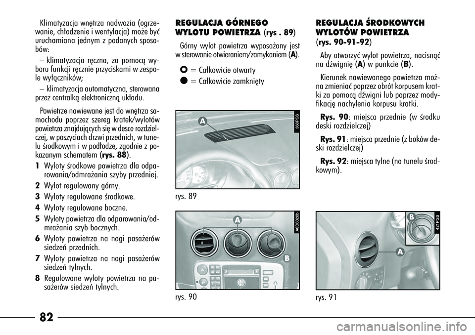 Alfa Romeo 166 2006  Instrukcja obsługi (in Polish) 82
A
Klimatyzacja wn´trza nadwozia (ogrze-
wanie, ch∏odzenie i wentylacja) mo˝e byç
uruchamiana jednym z podanych sposo-
bów:–klimatyzacja r´czna, za pomocà wy-
boru funkcji r´cznie przycis