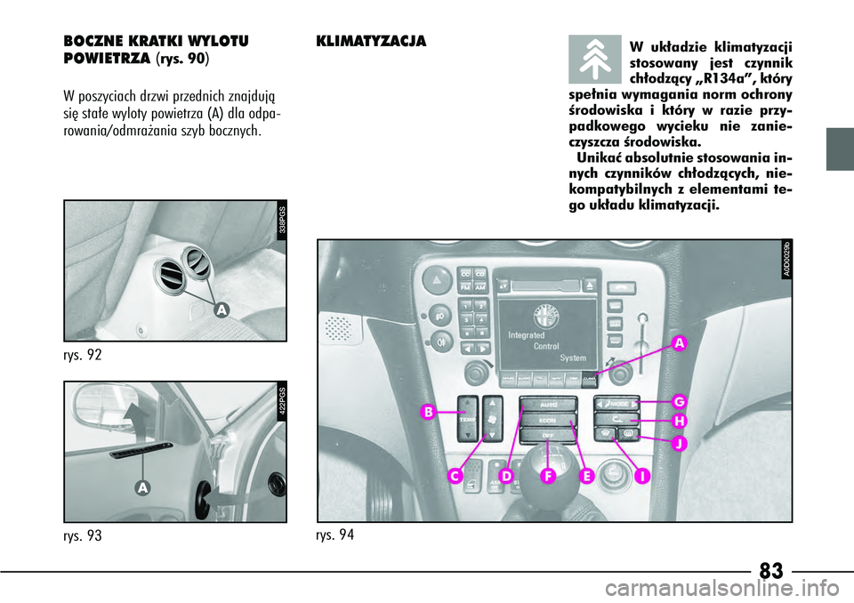 Alfa Romeo 166 2007 Instrukcja obsługi (in Polish) 83
BOCZNE KRATKI WYLOTU
POWIETRZA
(rys. 90)
W poszyciach drzwi przednich znajdujà
si´ sta∏e wyloty powietrza (A) dla odpa-
rowania/odmra˝ania szyb bocznych.
KLIMATYZACJA
W uk∏adzie klimatyzac Alfa Romeo 166 2007 Instrukcja obsługi (in Polish) 83
BOCZNE KRATKI WYLOTU
POWIETRZA
(rys. 90)
W poszyciach drzwi przednich znajdujà
si´ sta∏e wyloty powietrza (A) dla odpa-
rowania/odmra˝ania szyb bocznych.
KLIMATYZACJA
W uk∏adzie klimatyzac