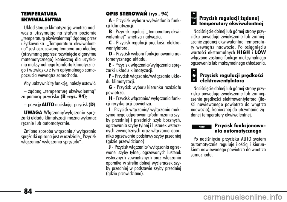 Alfa Romeo 166 2005  Instrukcja obsługi (in Polish) 84TEMPERATURA 
EKWIWALENTNAUk∏ad steruje klimatyzacjà wn´trza nad-
wozia utrzymujàc na sta∏ym poziomie
„temperatur´ ekwiwalentnà” ˝àdanà przez
u˝ytkownika. „Temperatura ekwiwalent-
