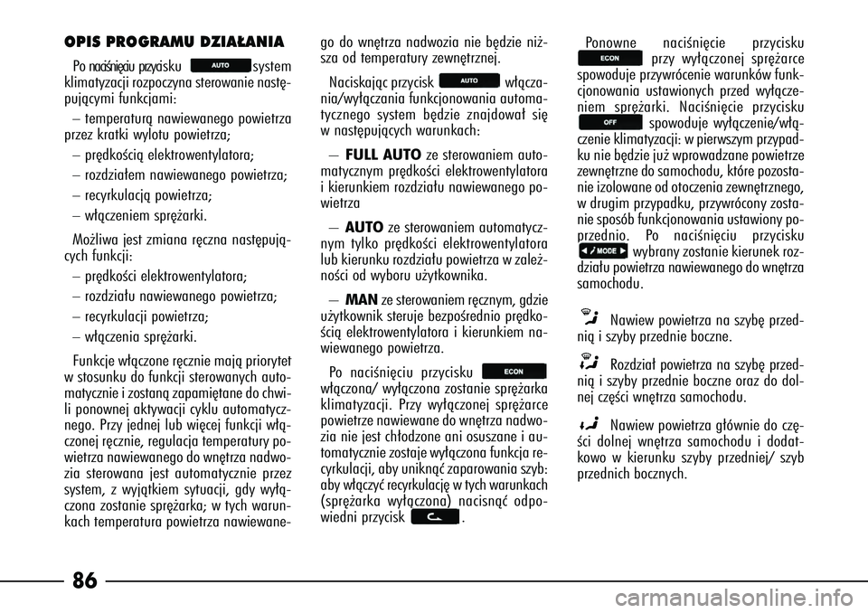Alfa Romeo 166 2007 Instrukcja obsługi (in Polish) 86OPIS PROGRAMU DZIA¸ANIAPo naciÊni´ciu przycisku system
klimatyzacji rozpoczyna sterowanie nast´-
pujàcymi funkcjami:–temperaturà nawiewanego powietrza
przez kratki wylotu powietrza;–pr´dk Alfa Romeo 166 2007 Instrukcja obsługi (in Polish) 86OPIS PROGRAMU DZIA¸ANIAPo naciÊni´ciu przycisku system
klimatyzacji rozpoczyna sterowanie nast´-
pujàcymi funkcjami:–temperaturà nawiewanego powietrza
przez kratki wylotu powietrza;–pr´dk