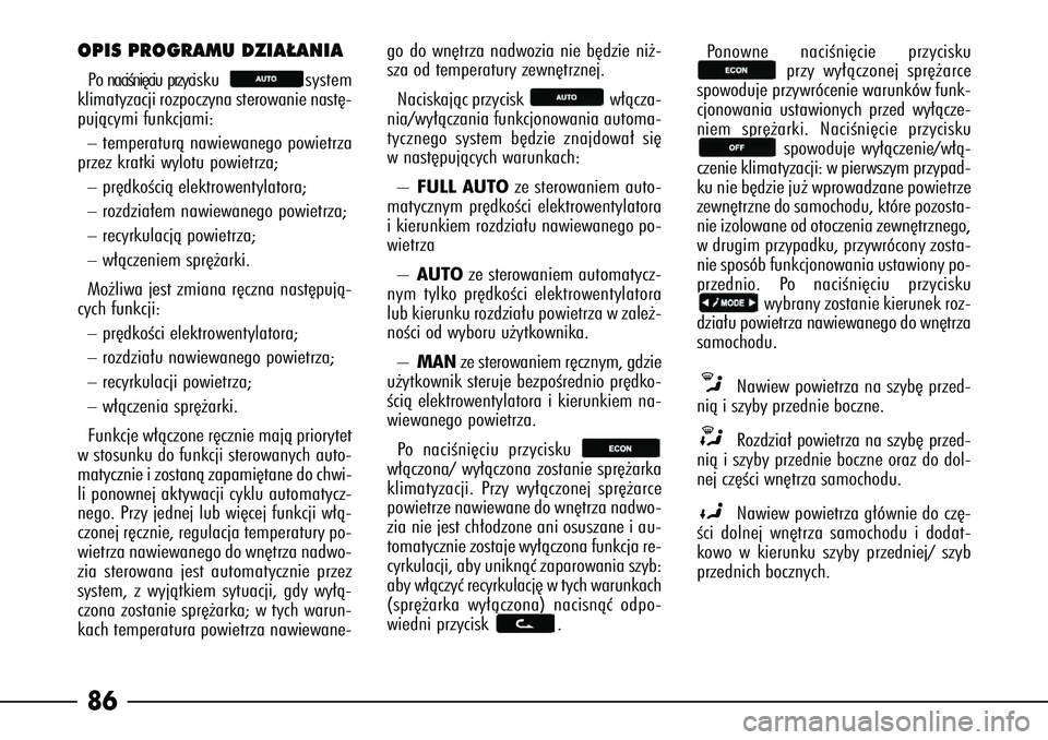 Alfa Romeo 166 2005  Instrukcja obsługi (in Polish) 86OPIS PROGRAMU DZIA¸ANIAPo naciÊni´ciu przycisku system
klimatyzacji rozpoczyna sterowanie nast´-
pujàcymi funkcjami:–temperaturà nawiewanego powietrza
przez kratki wylotu powietrza;–pr´dk