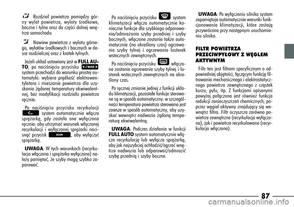 Alfa Romeo 166 2007 Instrukcja obsługi (in Polish) 87
Rozdzia∏ powietrza pomi´dzy gór-
ny wylot powietrza, wyloty Êrodkowe,
boczne i tylne oraz do cz´Êci dolnej wn´-
trza samochodu.
Nawiew powietrza z wylotu górne-
go, wylotów Êrodkowych i Alfa Romeo 166 2007 Instrukcja obsługi (in Polish) 87
Rozdzia∏ powietrza pomi´dzy gór-
ny wylot powietrza, wyloty Êrodkowe,
boczne i tylne oraz do cz´Êci dolnej wn´-
trza samochodu.
Nawiew powietrza z wylotu górne-
go, wylotów Êrodkowych i