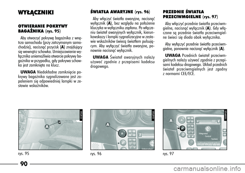 Alfa Romeo 166 2004 Instrukcja obsługi (in Polish) 90WY¸ÑCZNIKIOTWIERANIE POKRYWY
BAGA˚NIKA
(rys. 95)
Aby otworzyç pokryw´ baga˝nika z wn´-
trza samochodu (przy zatrzymanym samo-
chodzie), nacisnàç przycisk (A ) znajdujàcy
si´ wewnàtrz s Alfa Romeo 166 2004 Instrukcja obsługi (in Polish) 90WY¸ÑCZNIKIOTWIERANIE POKRYWY
BAGA˚NIKA
(rys. 95)
Aby otworzyç pokryw´ baga˝nika z wn´-
trza samochodu (przy zatrzymanym samo-
chodzie), nacisnàç przycisk (A ) znajdujàcy
si´ wewnàtrz s