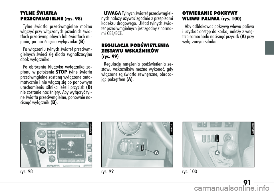 Alfa Romeo 166 2004 Instrukcja obsługi (in Polish) 91
384PGS
rys. 99
A
TYLNE ÂWIAT¸A
PRZECIWMGIELNE
(rys. 98)
T ylne Êwiat∏a przeciwmgielne mo˝na
w∏àczyç przy w∏àczonych przednich Êwia-
t∏ach przeciwmgielnych lub Êwiat∏ach mi-
jan Alfa Romeo 166 2004 Instrukcja obsługi (in Polish) 91
384PGS
rys. 99
A
TYLNE ÂWIAT¸A
PRZECIWMGIELNE
(rys. 98)
T ylne Êwiat∏a przeciwmgielne mo˝na
w∏àczyç przy w∏àczonych przednich Êwia-
t∏ach przeciwmgielnych lub Êwiat∏ach mi-
jan