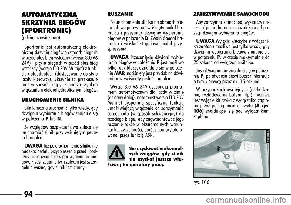 Alfa Romeo 166 2004 Instrukcja obsługi (in Polish) 94
A0D0032b
rys. 106
A UTOMATYCZNA
SKRZYNIA BIEGÓW
(SPORTRONIC) (gdzie przewidziano)
Sportronic jest automatycznà elektro-
nicznà skrzynià biegów o czterech biegach
w przód plus bieg wsteczny (w Alfa Romeo 166 2004 Instrukcja obsługi (in Polish) 94
A0D0032b
rys. 106
A UTOMATYCZNA
SKRZYNIA BIEGÓW
(SPORTRONIC) (gdzie przewidziano)
Sportronic jest automatycznà elektro-
nicznà skrzynià biegów o czterech biegach
w przód plus bieg wsteczny (w