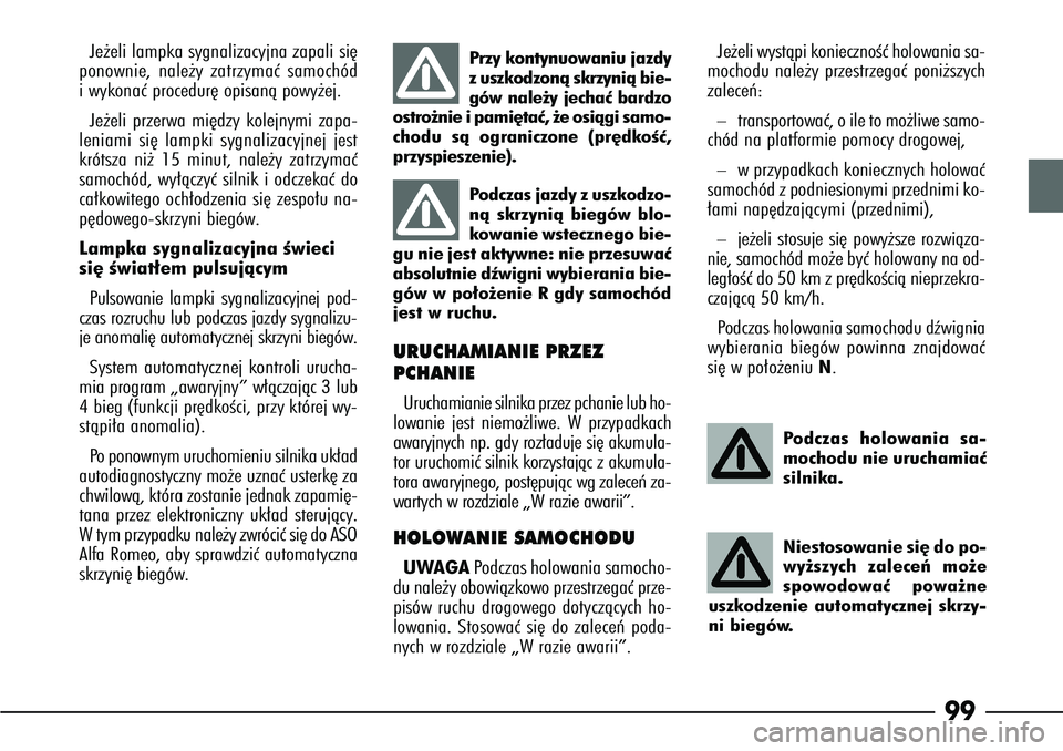 Alfa Romeo 166 2004  Instrukcja obsługi (in Polish) 99
Je˝eli lampka sygnalizacyjna zapali si´
ponownie, nale˝y zatrzymaç samochód
i wykonaç procedur´ opisanà powy˝ej.
Je˝eli przerwa mi´dzy kolejnymi zapa-
leniami si´ lampki sygnalizacyjnej