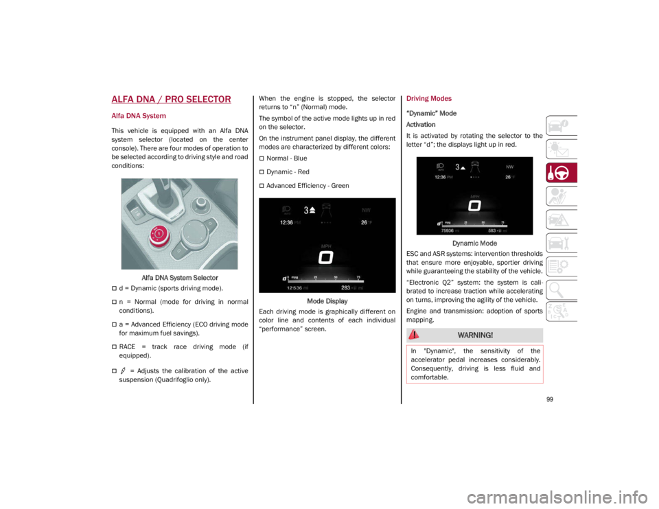 ALFA ROMEO GIULIA 2021 Owners Manual
99
ALFA DNA / PRO SELECTOR
Alfa DNA System
This vehicle is equipped with an Alfa DNA
system selector (located on the center
console). There are four modes of operation to
be selected acc ALFA ROMEO GIULIA 2021 Owners Manual
99
ALFA DNA / PRO SELECTOR
Alfa DNA System
This vehicle is equipped with an Alfa DNA
system selector (located on the center
console). There are four modes of operation to
be selected acc