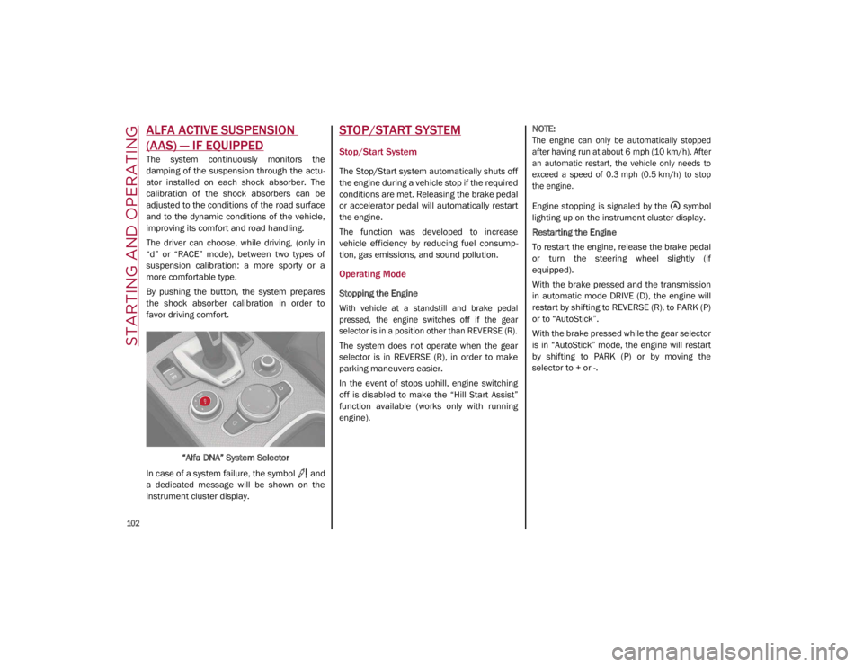 ALFA ROMEO GIULIA 2021 Owners Manual STARTING AND OPERATING
102
ALFA ACTIVE SUSPENSION
(AAS) — IF EQUIPPED
The system continuously monitors the
damping of the suspension through the actu-
ator installed on each shock ALFA ROMEO GIULIA 2021 Owners Manual STARTING AND OPERATING
102
ALFA ACTIVE SUSPENSION
(AAS) — IF EQUIPPED
The system continuously monitors the
damping of the suspension through the actu-
ator installed on each shock