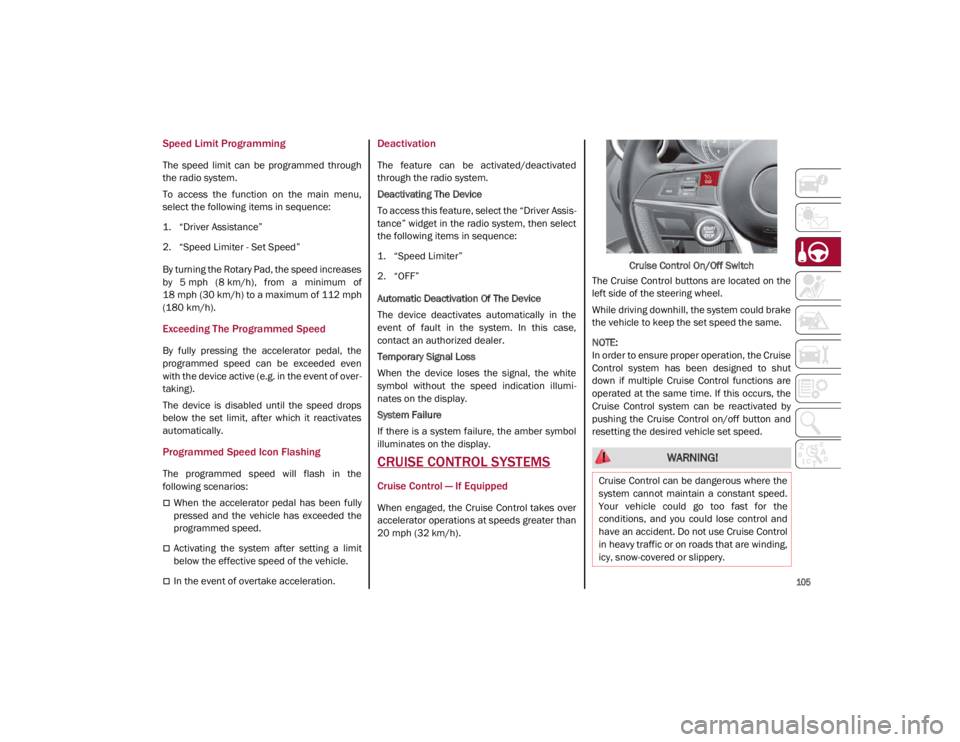 ALFA ROMEO GIULIA 2021 Owners Manual
105
Speed Limit Programming
The speed limit can be programmed through
the radio system.
To access the function on the main menu,
select the following items in sequence:
1. “Driver Ass ALFA ROMEO GIULIA 2021 Owners Manual
105
Speed Limit Programming
The speed limit can be programmed through
the radio system.
To access the function on the main menu,
select the following items in sequence:
1. “Driver Ass