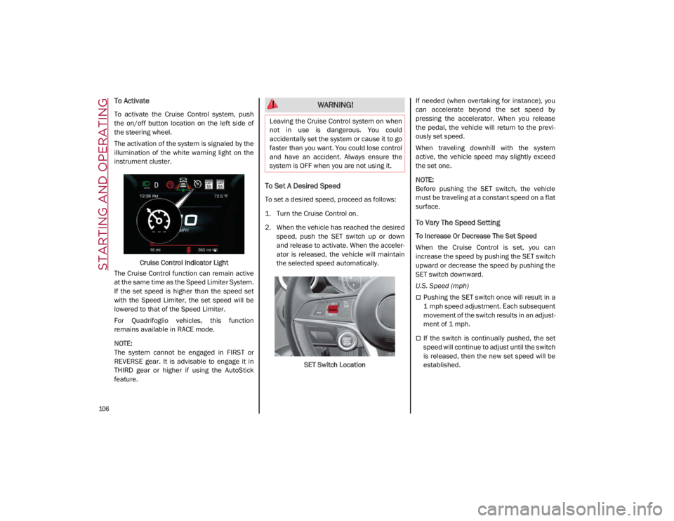 ALFA ROMEO GIULIA 2021 Owners Manual STARTING AND OPERATING
106
To Activate
To activate the Cruise Control system, push
the on/off button location on the left side of
the steering wheel.
The activation of the system is si ALFA ROMEO GIULIA 2021 Owners Manual STARTING AND OPERATING
106
To Activate
To activate the Cruise Control system, push
the on/off button location on the left side of
the steering wheel.
The activation of the system is si