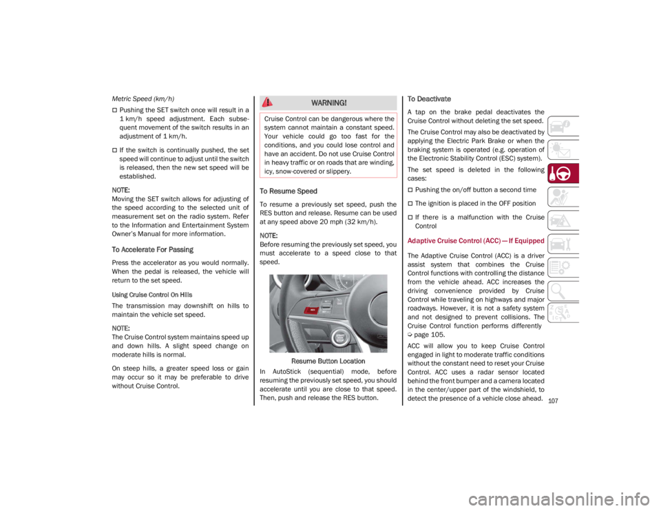 ALFA ROMEO GIULIA 2021 Owners Manual
107
Metric Speed (km/h)
Pushing the SET switch once will result in a
1 km/h speed adjustment. Each subse -
quent movement of the switch results in an
adjustment of 1 km/h.
If the switch ALFA ROMEO GIULIA 2021 Owners Manual
107
Metric Speed (km/h)
Pushing the SET switch once will result in a
1 km/h speed adjustment. Each subse -
quent movement of the switch results in an
adjustment of 1 km/h.
If the switch