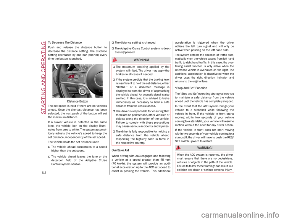 ALFA ROMEO GIULIA 2021 Owners Manual STARTING AND OPERATING
112
To Decrease The Distance
Push and release the distance button to
decrease the distance setting. The distance
setting decreases by one bar (shorter) every
ALFA ROMEO GIULIA 2021 Owners Manual STARTING AND OPERATING
112
To Decrease The Distance
Push and release the distance button to
decrease the distance setting. The distance
setting decreases by one bar (shorter) every