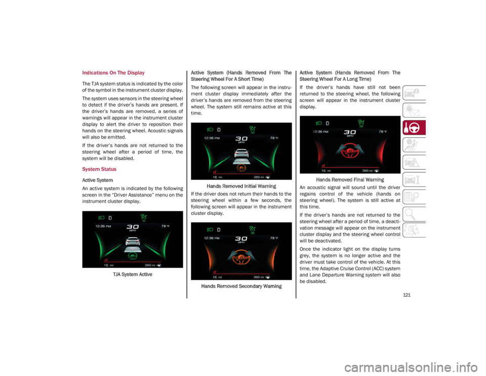 ALFA ROMEO GIULIA 2021 Owners Manual
121
Indications On The Display
The TJA system status is indicated by the color
of the symbol in the instrument cluster display.
The system uses sensors in the steering wheel
to detect if the dri ALFA ROMEO GIULIA 2021 Owners Manual
121
Indications On The Display
The TJA system status is indicated by the color
of the symbol in the instrument cluster display.
The system uses sensors in the steering wheel
to detect if the dri