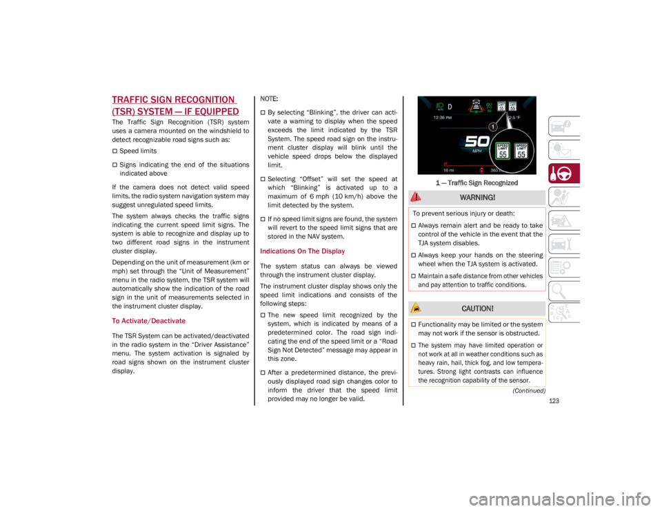 ALFA ROMEO GIULIA 2021 Owners Manual
123
(Continued)
TRAFFIC SIGN RECOGNITION
(TSR) SYSTEM — IF EQUIPPED
The Traffic Sign Recognition (TSR) system
uses a camera mounted on the windshield to
detect recognizable road signs s ALFA ROMEO GIULIA 2021 Owners Manual
123
(Continued)
TRAFFIC SIGN RECOGNITION
(TSR) SYSTEM — IF EQUIPPED
The Traffic Sign Recognition (TSR) system
uses a camera mounted on the windshield to
detect recognizable road signs s