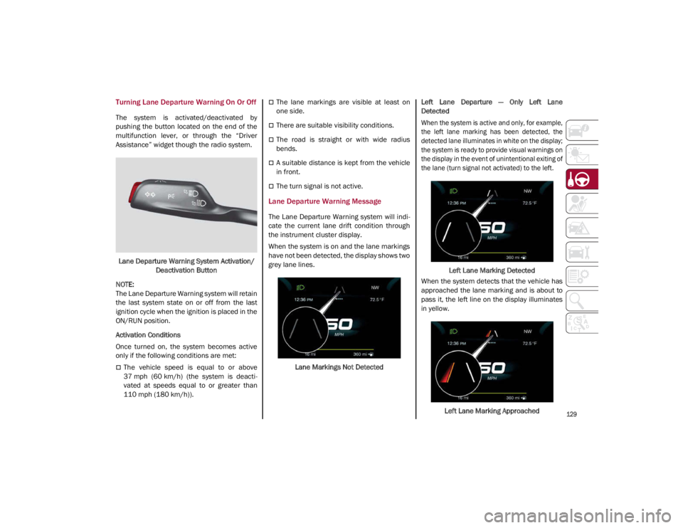 ALFA ROMEO GIULIA 2021 Owners Manual
129
Turning Lane Departure Warning On Or Off
The system is activated/deactivated by
pushing the button located on the end of the
multifunction lever, or through the “Driver
Assist ALFA ROMEO GIULIA 2021 Owners Manual
129
Turning Lane Departure Warning On Or Off
The system is activated/deactivated by
pushing the button located on the end of the
multifunction lever, or through the “Driver
Assist