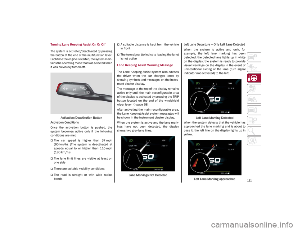 ALFA ROMEO GIULIA 2021 Owners Manual
131
Turning Lane Keeping Assist On Or Off
The system is activated/deactivated by pressing
the button at the end of the multifunction lever.
Each time the engine is started, the system main-
tains t ALFA ROMEO GIULIA 2021 Owners Manual
131
Turning Lane Keeping Assist On Or Off
The system is activated/deactivated by pressing
the button at the end of the multifunction lever.
Each time the engine is started, the system main-
tains t