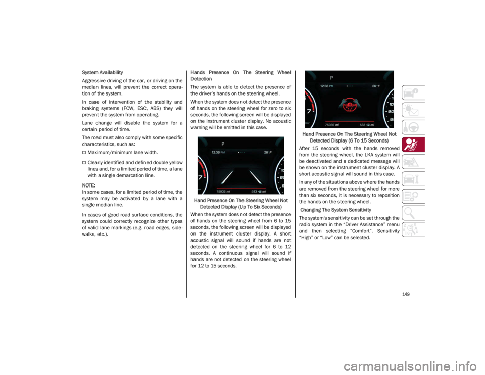 ALFA ROMEO GIULIA 2021 Owners Manual
149
System Availability
Aggressive driving of the car, or driving on the
median lines, will prevent the correct opera-
tion of the system.
In case of intervention of the stability and
b ALFA ROMEO GIULIA 2021 Owners Manual
149
System Availability
Aggressive driving of the car, or driving on the
median lines, will prevent the correct opera-
tion of the system.
In case of intervention of the stability and
b