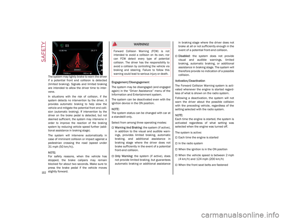 ALFA ROMEO GIULIA 2021 Owners Manual SAFETY
152
The system may lightly brake to warn the driver
if a potential front end collision is detected
(limited braking). Signals and limited braking
are intended to allow the dr ALFA ROMEO GIULIA 2021 Owners Manual SAFETY
152
The system may lightly brake to warn the driver
if a potential front end collision is detected
(limited braking). Signals and limited braking
are intended to allow the dr
