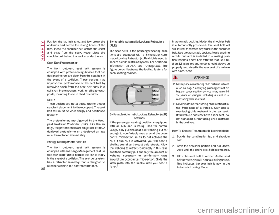 ALFA ROMEO GIULIA 2021 Owners Manual SAFETY
164
Position the lap belt snug and low below the
abdomen and across the strong bones of the
hips. Place the shoulder belt across the chest
and away from the neck. N ALFA ROMEO GIULIA 2021 Owners Manual SAFETY
164
Position the lap belt snug and low below the
abdomen and across the strong bones of the
hips. Place the shoulder belt across the chest
and away from the neck. N