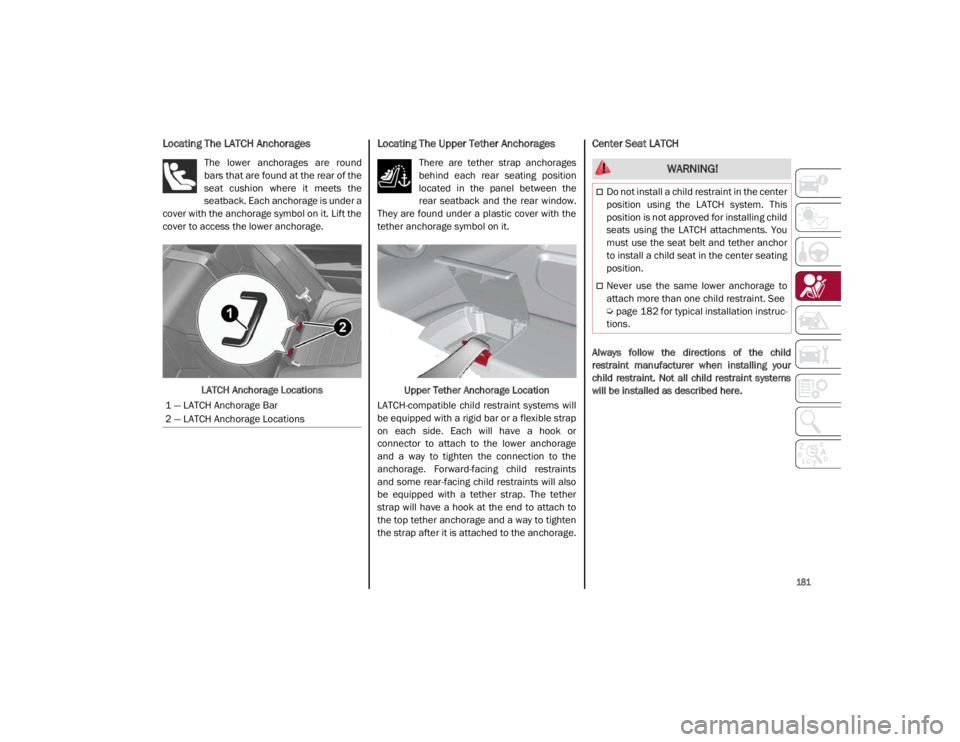 ALFA ROMEO GIULIA 2021 Owners Manual
181
Locating The LATCH Anchorages
The lower anchorages are round
bars that are found at the rear of the
seat cushion where it meets the
seatback. Each anchorage is under a
cover with the an ALFA ROMEO GIULIA 2021 Owners Manual
181
Locating The LATCH Anchorages
The lower anchorages are round
bars that are found at the rear of the
seat cushion where it meets the
seatback. Each anchorage is under a
cover with the an