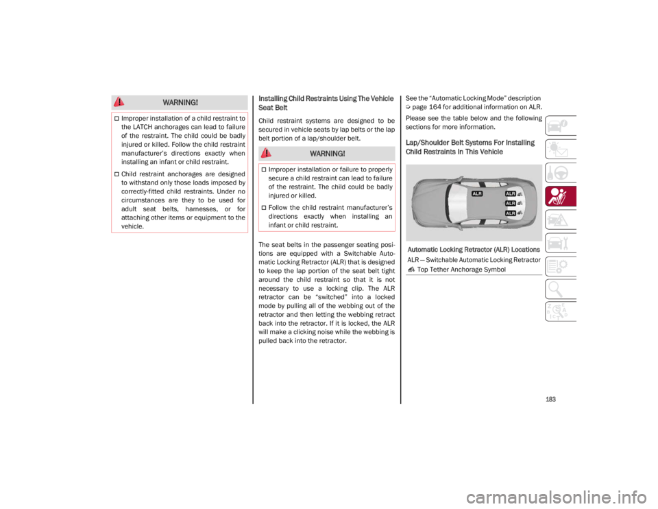 ALFA ROMEO GIULIA 2021 Owners Manual
183
Installing Child Restraints Using The Vehicle
Seat Belt
Child restraint systems are designed to be
secured in vehicle seats by lap belts or the lap
belt portion of a lap/shoulder belt.
Th ALFA ROMEO GIULIA 2021 Owners Manual
183
Installing Child Restraints Using The Vehicle
Seat Belt
Child restraint systems are designed to be
secured in vehicle seats by lap belts or the lap
belt portion of a lap/shoulder belt.
Th
