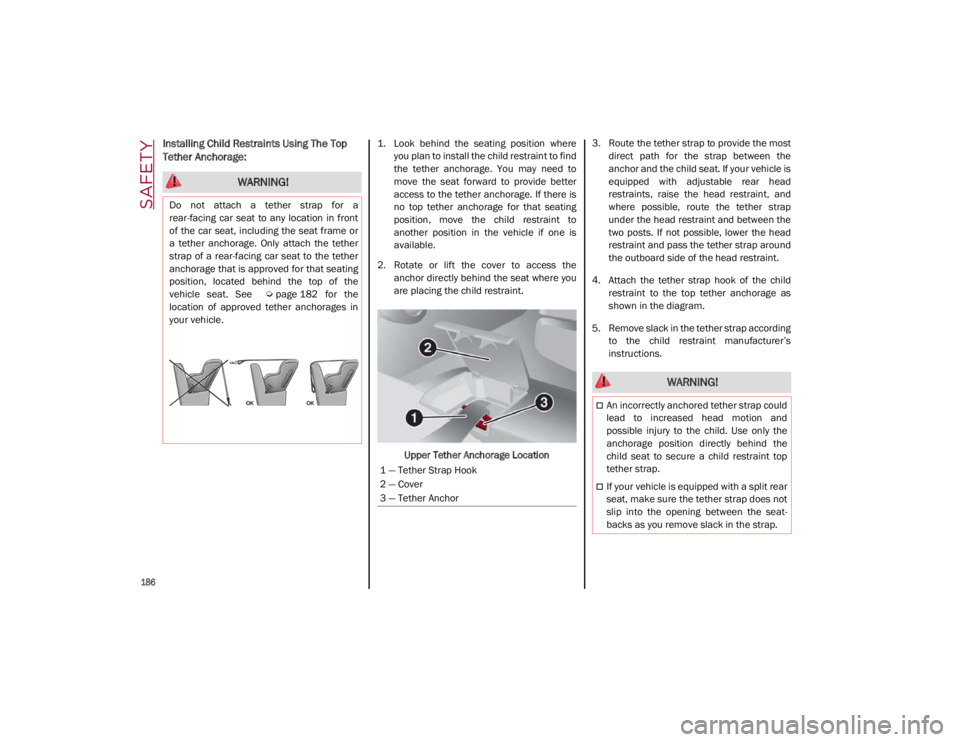 ALFA ROMEO GIULIA 2021 Owners Manual SAFETY
186
Installing Child Restraints Using The Top
Tether Anchorage: 1. Look behind the seating position whereyou plan to install the child restraint to find
the tether anchorage. You ma ALFA ROMEO GIULIA 2021 Owners Manual SAFETY
186
Installing Child Restraints Using The Top
Tether Anchorage: 1. Look behind the seating position whereyou plan to install the child restraint to find
the tether anchorage. You ma
