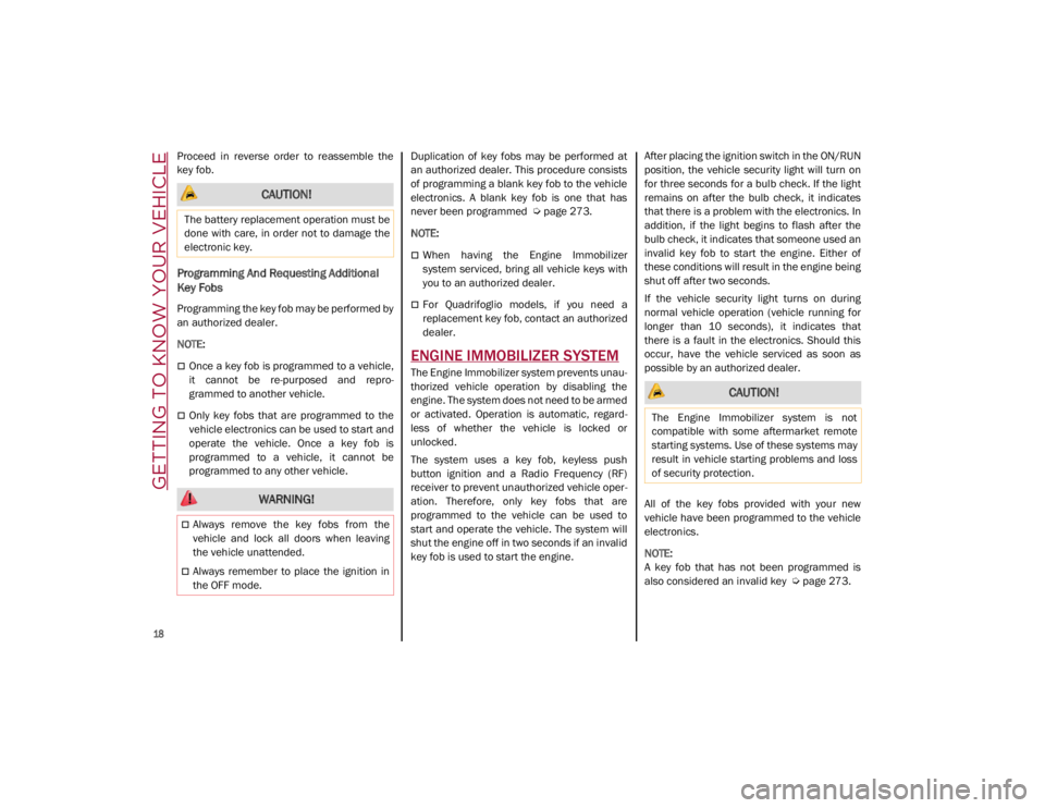 ALFA ROMEO GIULIA 2021 User Guide GETTING TO KNOW YOUR VEHICLE

18

Proceed  in  reverse  order  to  reassemble  the
key fob.
Programming And Requesting Additional 
Key Fobs
Programming the key fob may be performed by
an authorized de