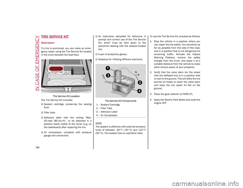 ALFA ROMEO GIULIA 2021 Owners Manual IN CASE OF EMERGENCY
194
TIRE SERVICE KIT
Description
If a tire is punctured, you can make an emer-
gency repair using the Tire Service Kit located
in the trunk beneath the load floor.
Tire ALFA ROMEO GIULIA 2021 Owners Manual IN CASE OF EMERGENCY
194
TIRE SERVICE KIT
Description
If a tire is punctured, you can make an emer-
gency repair using the Tire Service Kit located
in the trunk beneath the load floor.
Tire