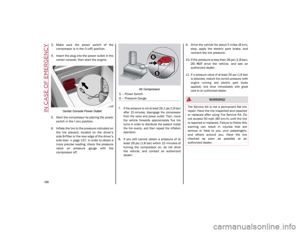 ALFA ROMEO GIULIA 2021 Owners Manual IN CASE OF EMERGENCY
196
3. Make sure the power switch of thecompressor is in the O (off) position.
4. Insert the plug into the power outlet in the center console, then start the engine.
Cente ALFA ROMEO GIULIA 2021 Owners Manual IN CASE OF EMERGENCY
196
3. Make sure the power switch of thecompressor is in the O (off) position.
4. Insert the plug into the power outlet in the center console, then start the engine.
Cente
