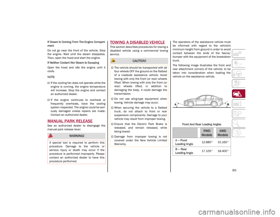 ALFA ROMEO GIULIA 2021 Owners Manual
201
If Steam Is Coming From The Engine Compart-
ment
Do not go near the front of the vehicle. Stop
the engine. Wait until the steam dissipates.
Then, open the hood and start the engin ALFA ROMEO GIULIA 2021 Owners Manual
201
If Steam Is Coming From The Engine Compart-
ment
Do not go near the front of the vehicle. Stop
the engine. Wait until the steam dissipates.
Then, open the hood and start the engin