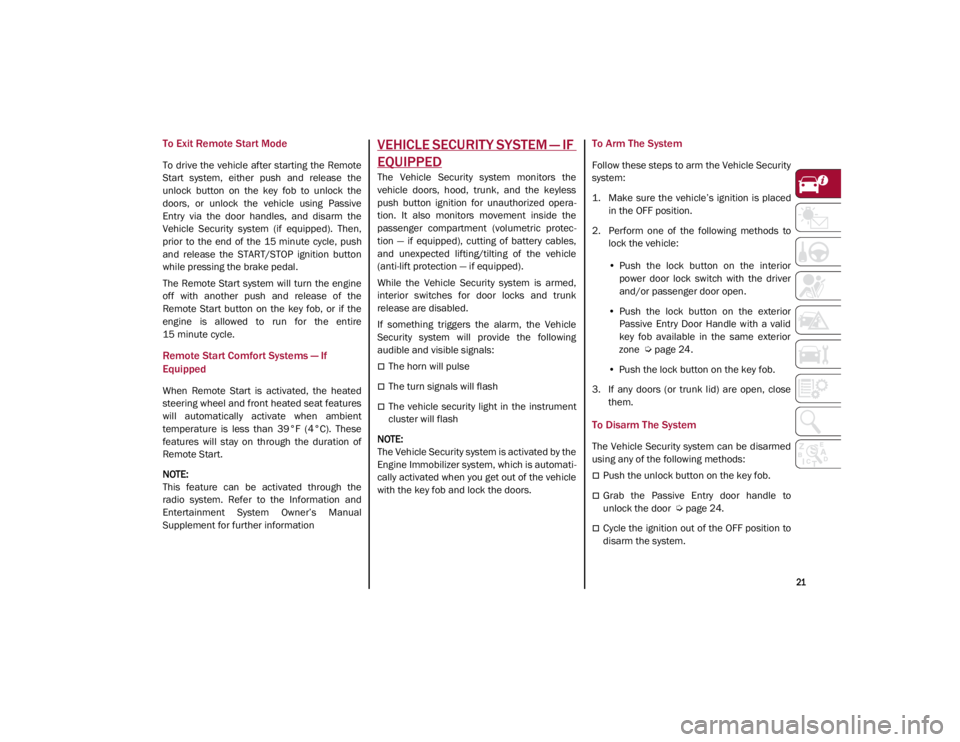 ALFA ROMEO GIULIA 2021  Owners Manual 
21

To Exit Remote Start Mode
To  drive the vehicle  after starting the Remote
Start  system,  either  push  and  release  the
unlock  button  on  the  key  fob  to  unlock  the
doors,  or  unlock  t